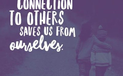 Connection to others saves us from ourselves